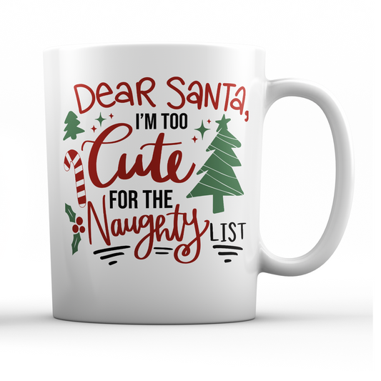 Dear Santa I'm to Cute for the Naughty List Holiday Mug